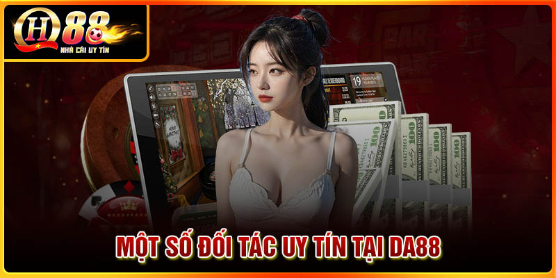Một số đối tác uy tín hàng đầu tại DA88