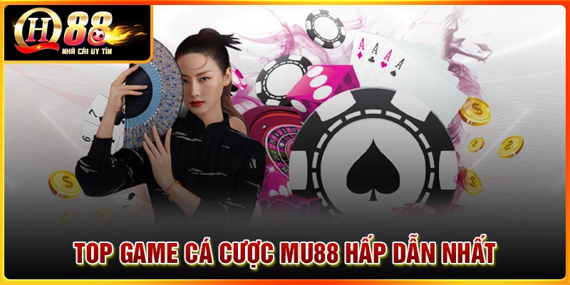 Top game cá cược chơi ngay khi đến nhà cái MU88