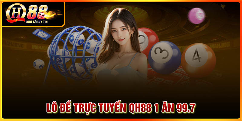 Trải nghiệm lô đề trực tuyến QH88 1 ăn 99.7