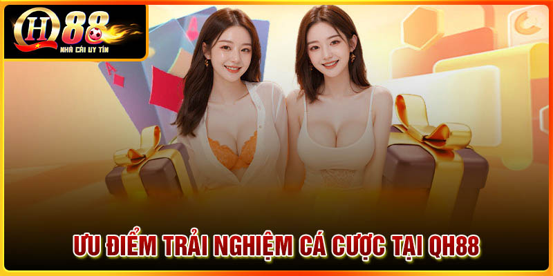 Ưu điểm giúp QH88 trở thành thương hiệu cá cược hàng đầu